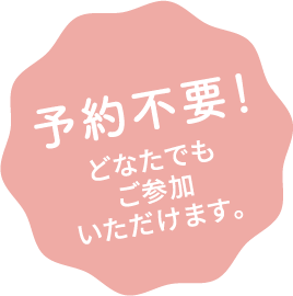 予約不要！どなたでもご参加いただけます。